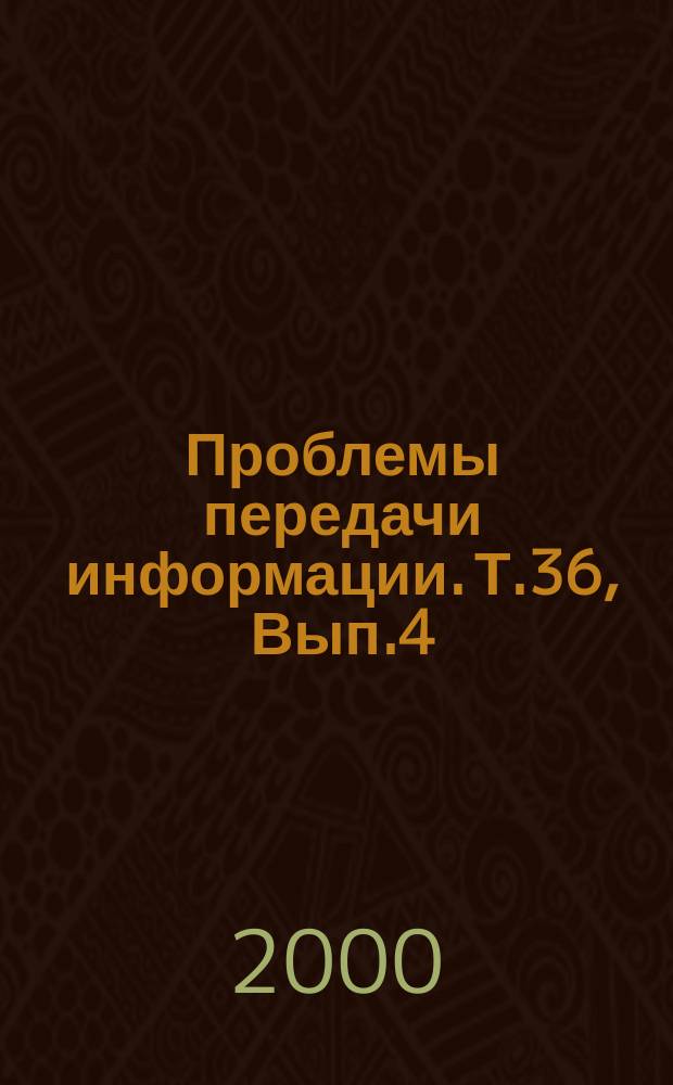 Проблемы передачи информации. Т.36, Вып.4