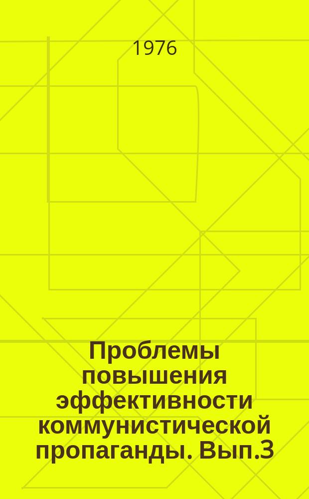 Проблемы повышения эффективности коммунистической пропаганды. Вып.3 : Материалы третьей областной научно-практической конференции "Актуальные вопросы повышения эффективности идейно-воспитательной работы в производственном коллективе"