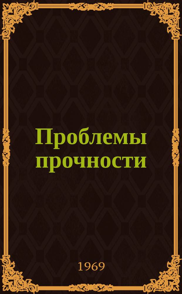Проблемы прочности : Ежемес. науч.-техн. журн. : Орган Ин-та проблем прочности АН СССР