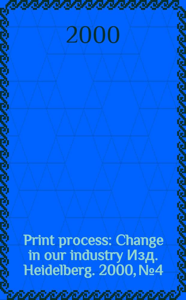 Print process : Change in our industry Изд. Heidelberg. 2000, №4