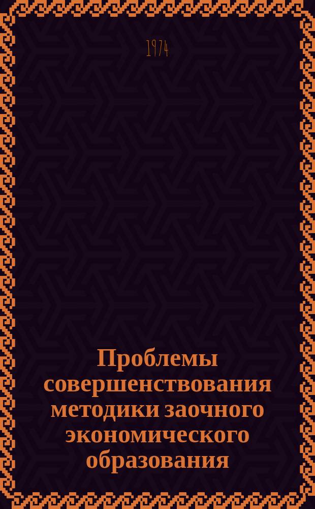 Проблемы совершенствования методики заочного экономического образования : Сб. науч. тр