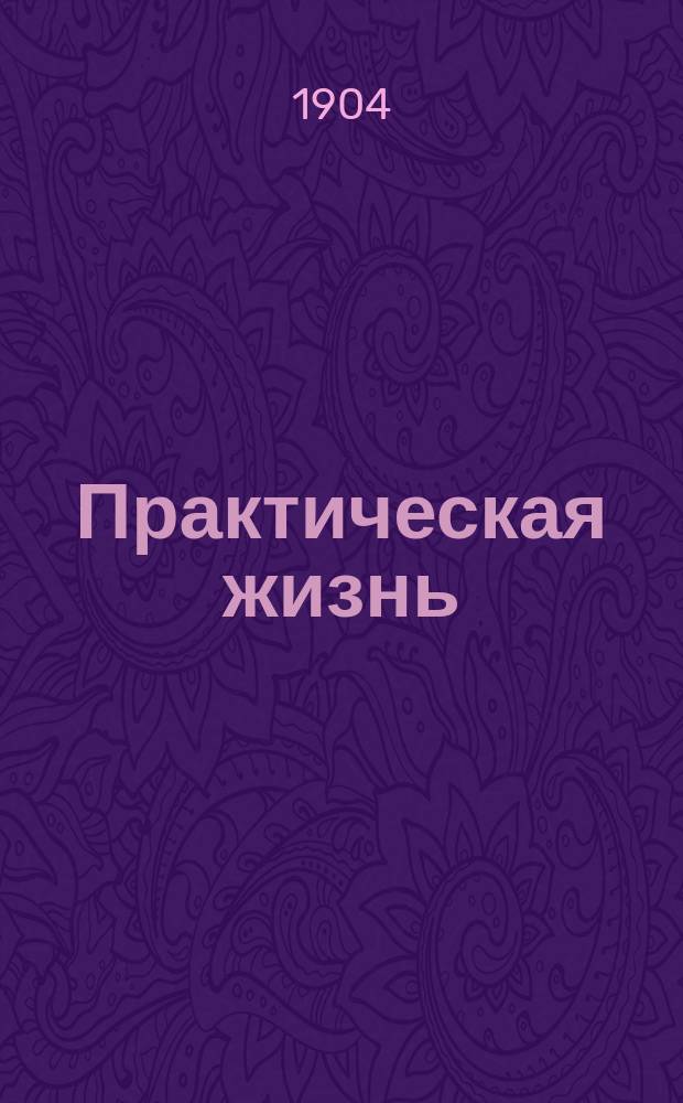 Практическая жизнь : Журн. Ф.В. Езерского с прил. учебников, руководств, пособий и сочинений по счетоводству. 1904, Полугодие1, №18