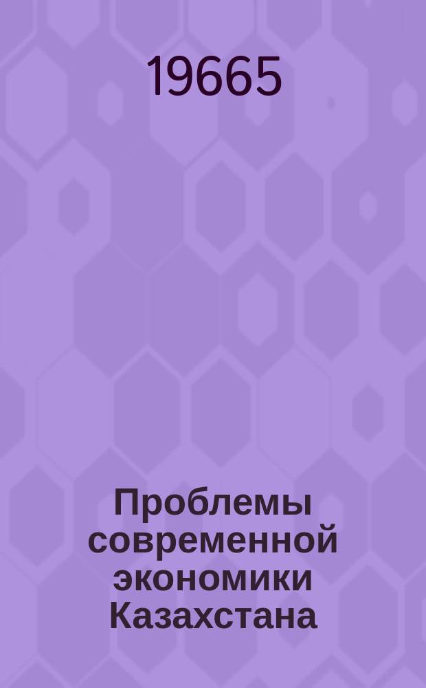 Проблемы современной экономики Казахстана : Сборник статей