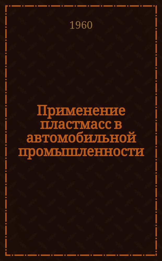 Применение пластмасс в автомобильной промышленности : Библиогр. указатель. [Вып.1] : 1959-1960