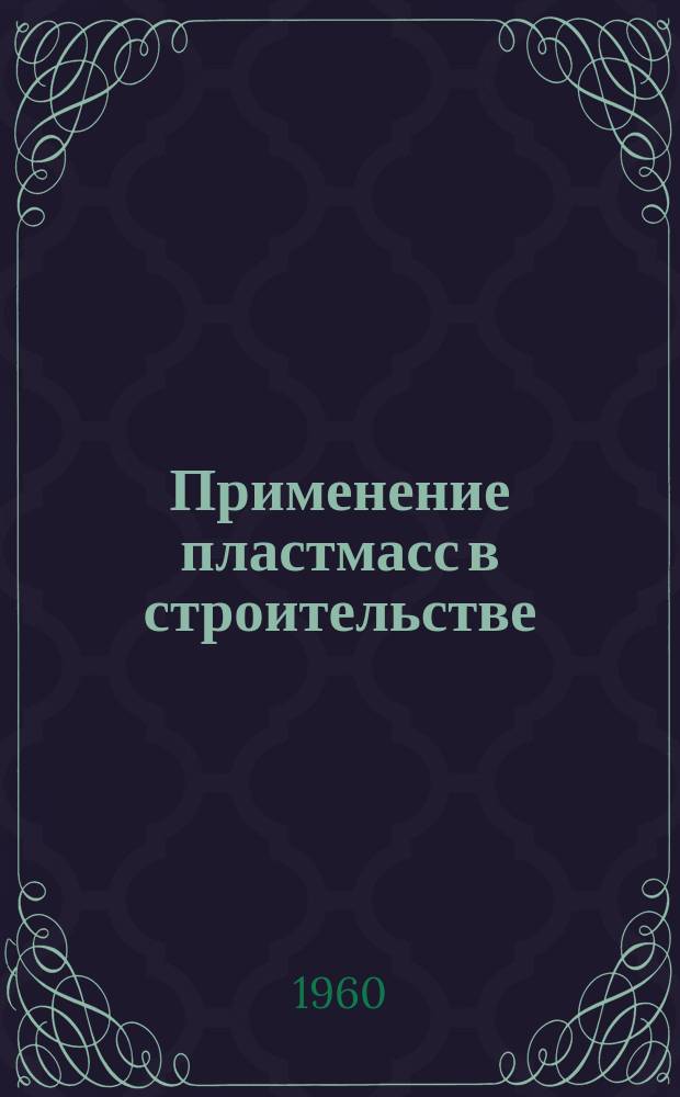 Применение пластмасс в строительстве : (Новости зарубежной техники и технологии. Сборник переводов)