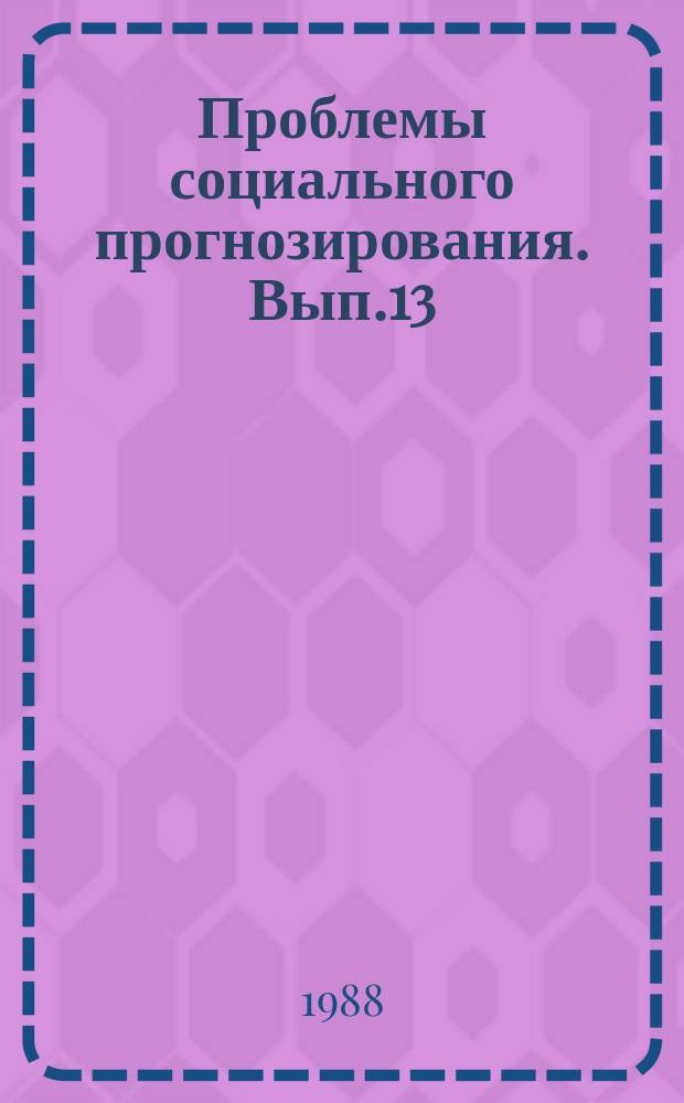 Проблемы социального прогнозирования. Вып.13 : Социальное прогнозирование, планирование, проектирование