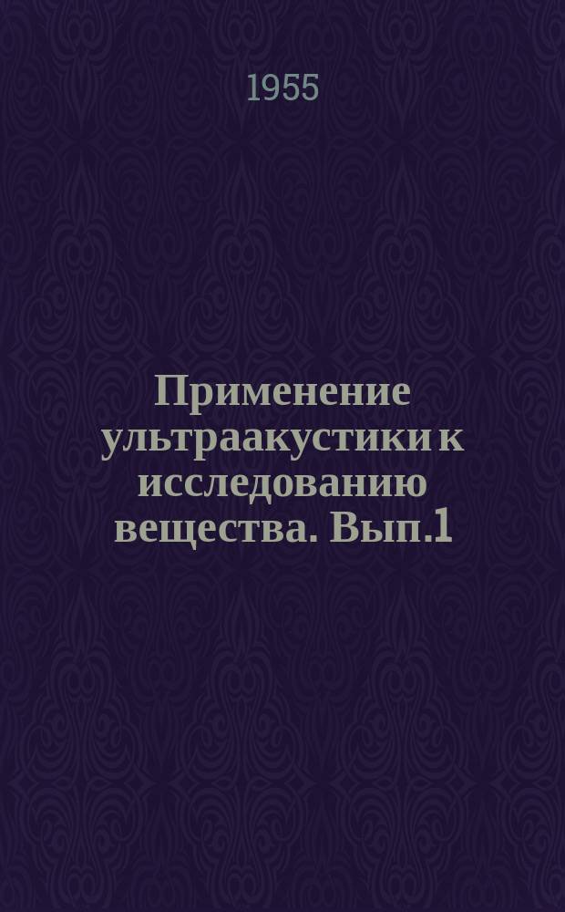 Применение ультраакустики к исследованию вещества. Вып.1 : Труды Первой конференции профессоров и преподавателей педагогических институтов Министерства просвещения РСФСР