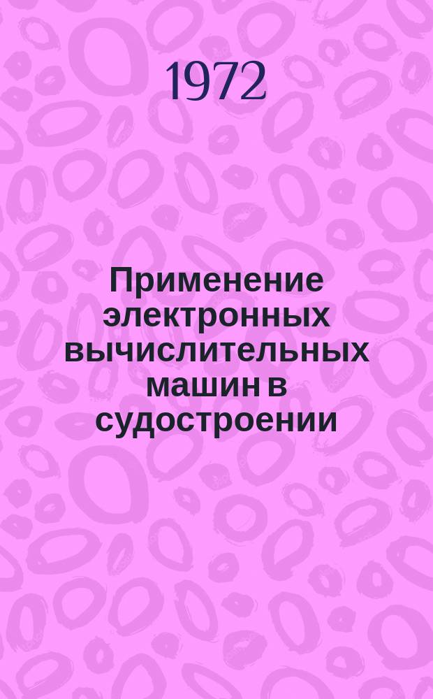 Применение электронных вычислительных машин в судостроении : Библиогр. указ. отеч. и иностр. литературы