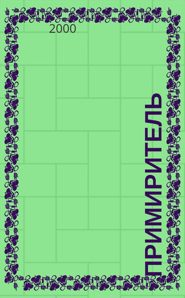 Примиритель : Журн., посвящ. проповеди евангелия Иисуса Христа Изд. Объед. союза христиан веры еванг.-пятидесятников. 2000, 3(40)