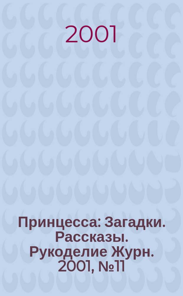 Принцесса : Загадки. Рассказы. Рукоделие Журн. 2001, №11