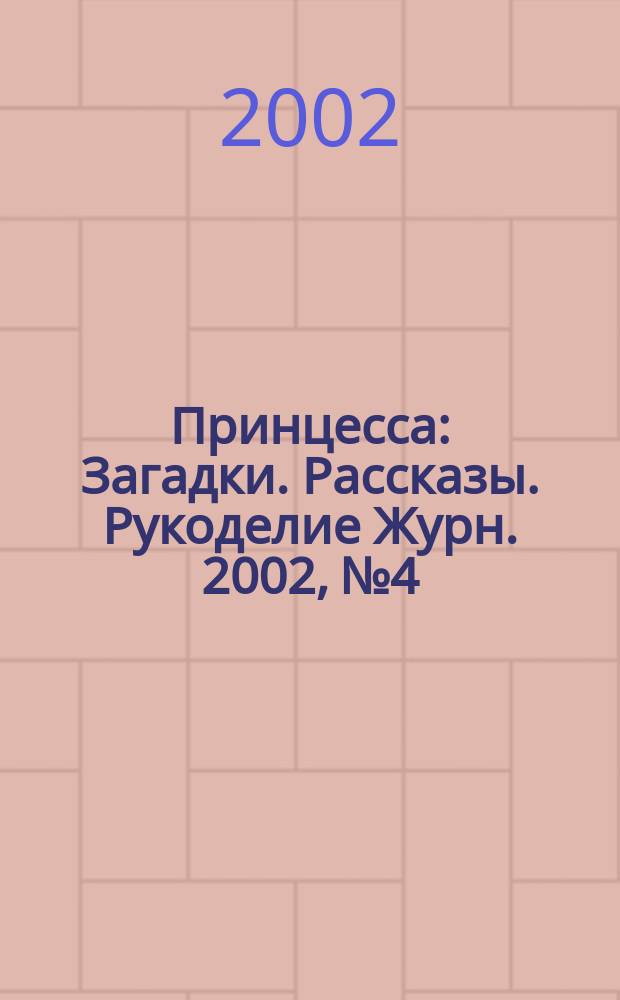 Принцесса : Загадки. Рассказы. Рукоделие Журн. 2002, №4