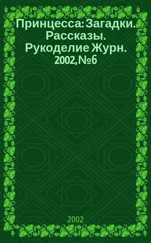 Принцесса : Загадки. Рассказы. Рукоделие Журн. 2002, №6