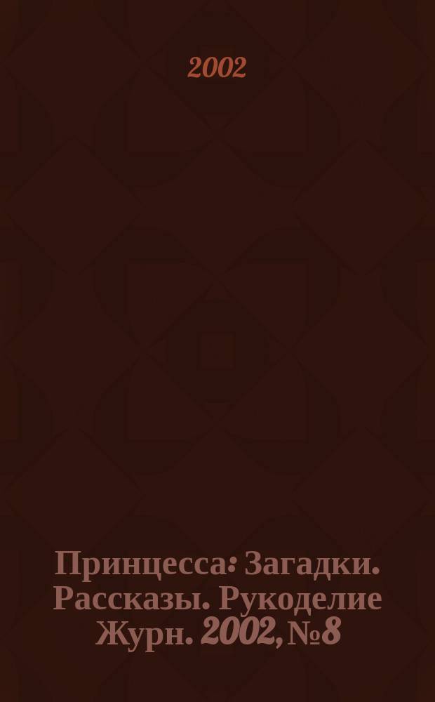 Принцесса : Загадки. Рассказы. Рукоделие Журн. 2002, №8