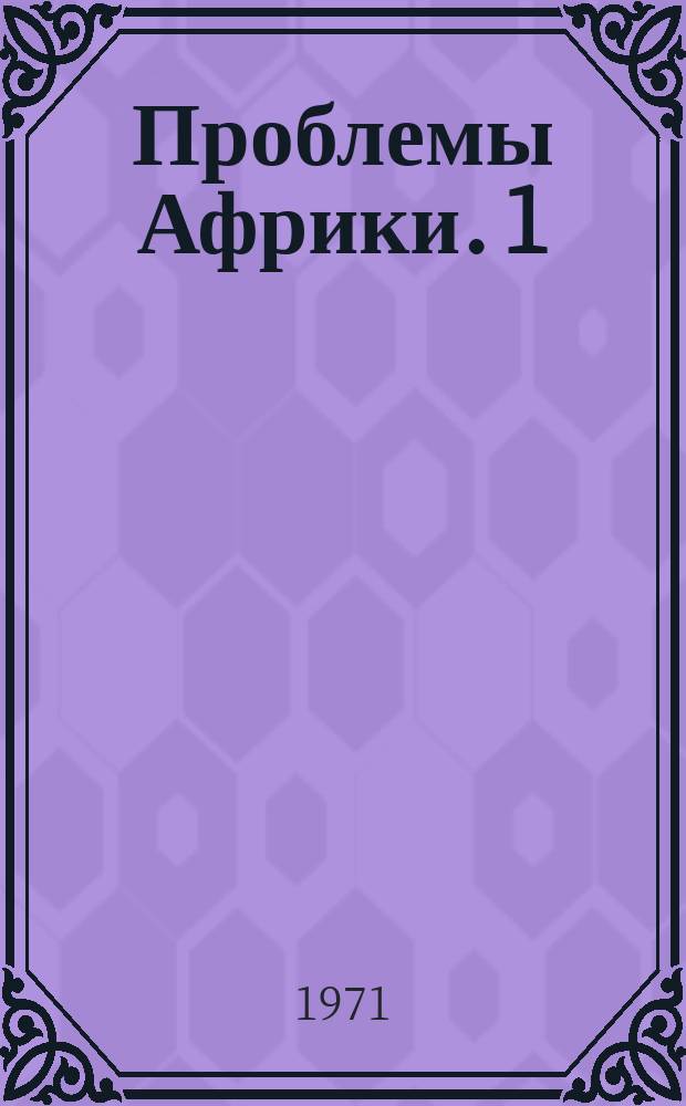 Проблемы Африки. 1 : Актуальные проблемы некапиталистического развития освобождающихся стран