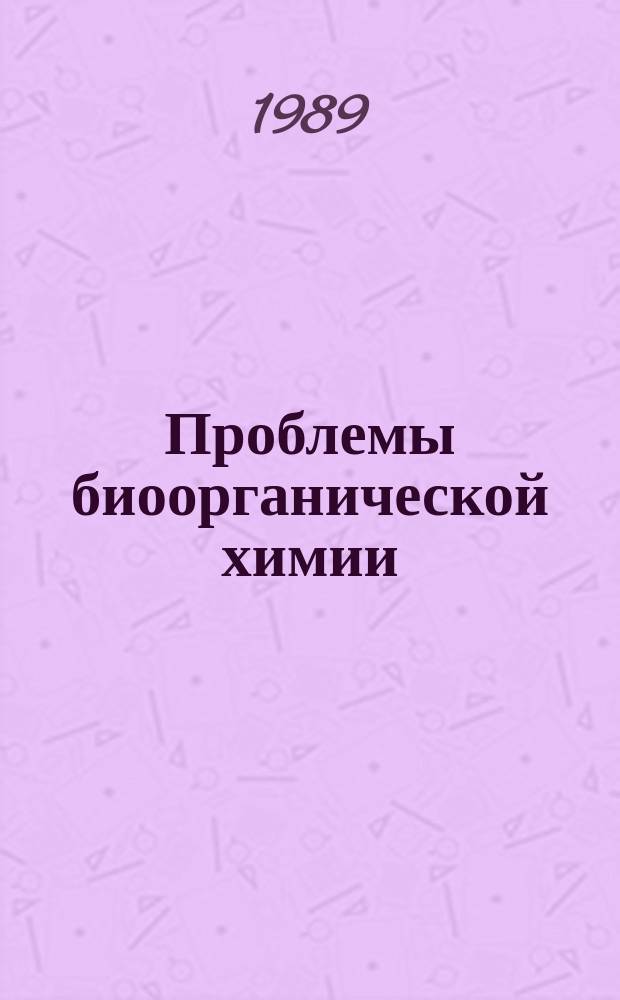 Проблемы биоорганической химии : Библиогр. указ. тр. Ин-та. Вып.4 : 1988