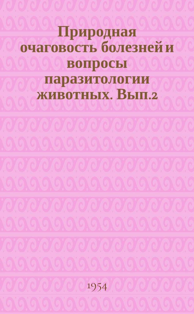 Природная очаговость болезней и вопросы паразитологии животных. Вып.2 : Труды Конференции по природной очаговости заразных болезней человека и сельскохозяйственных животных в Казахстане