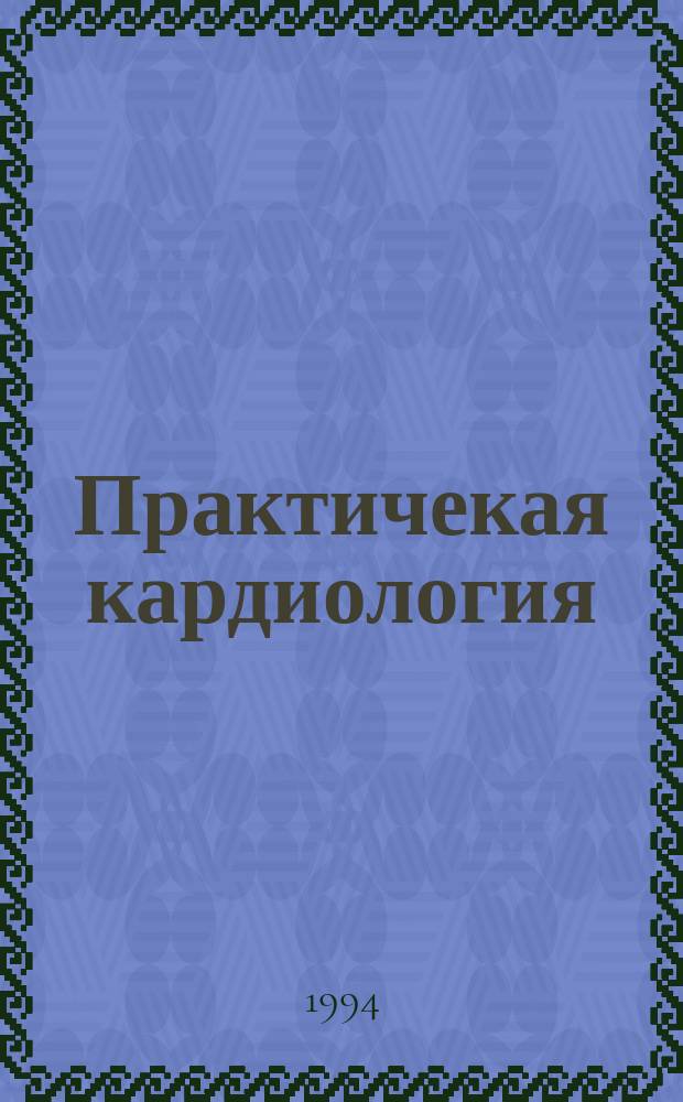 Практичекая кардиология : Прил. к журн. для практ. врачей. 1994, 10/11