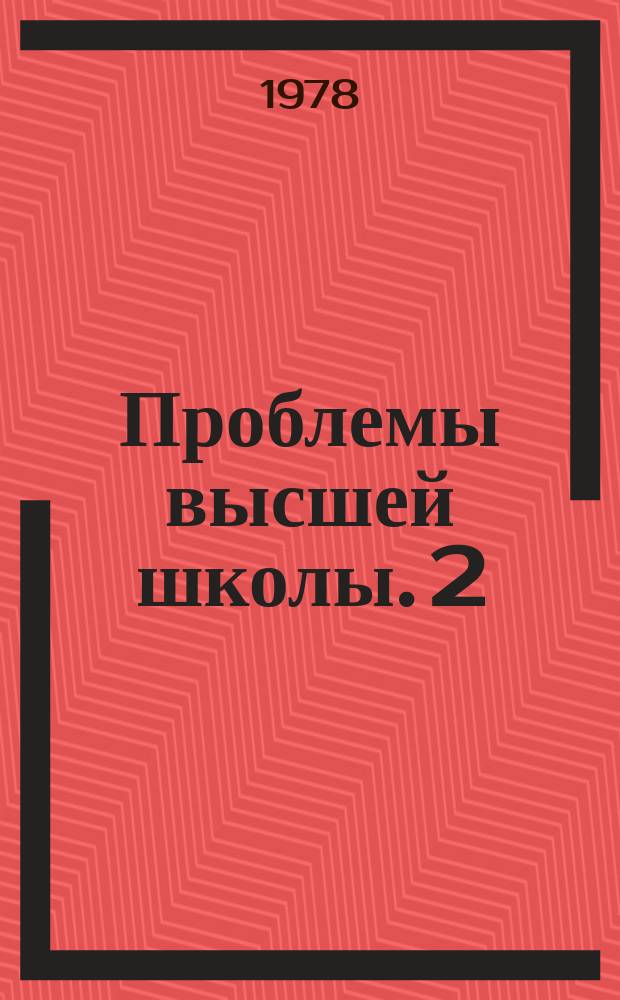 Проблемы высшей школы. 2 : Повышение эффективности учебного процесса в высшей школе