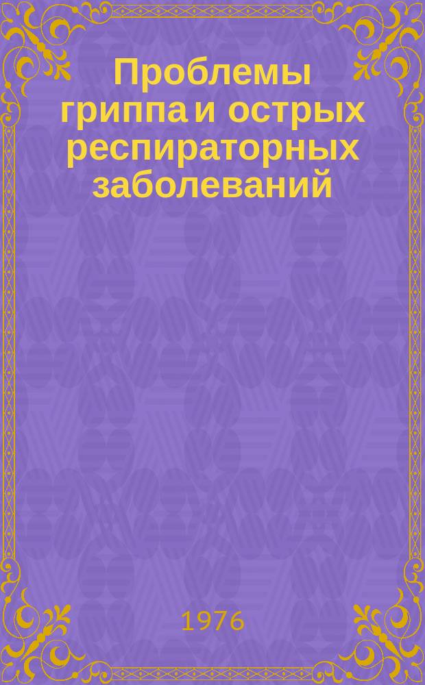 Проблемы гриппа и острых респираторных заболеваний : Сборник трудов. Т.17 : (Этиология, иммунология и патогенез)