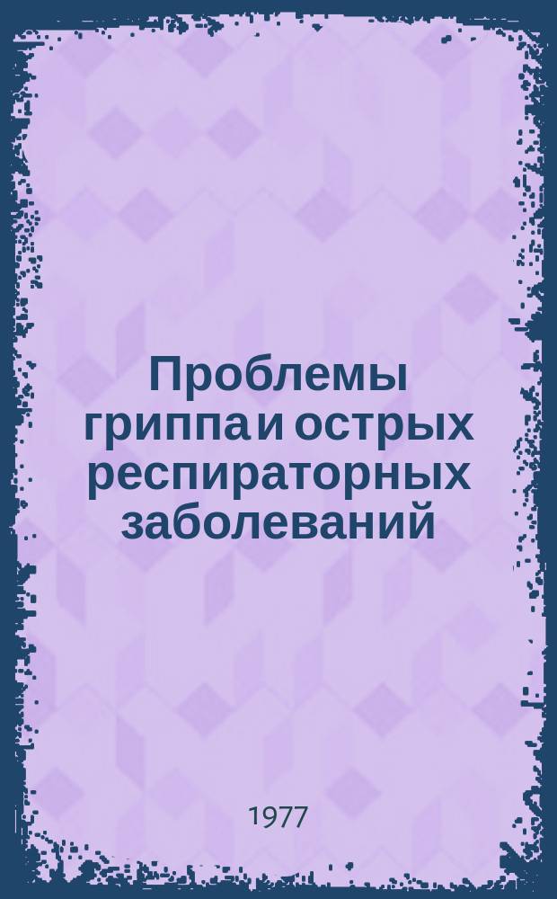 Проблемы гриппа и острых респираторных заболеваний : Сборник трудов. Т.19 : Клиника, патогенез и иммунология