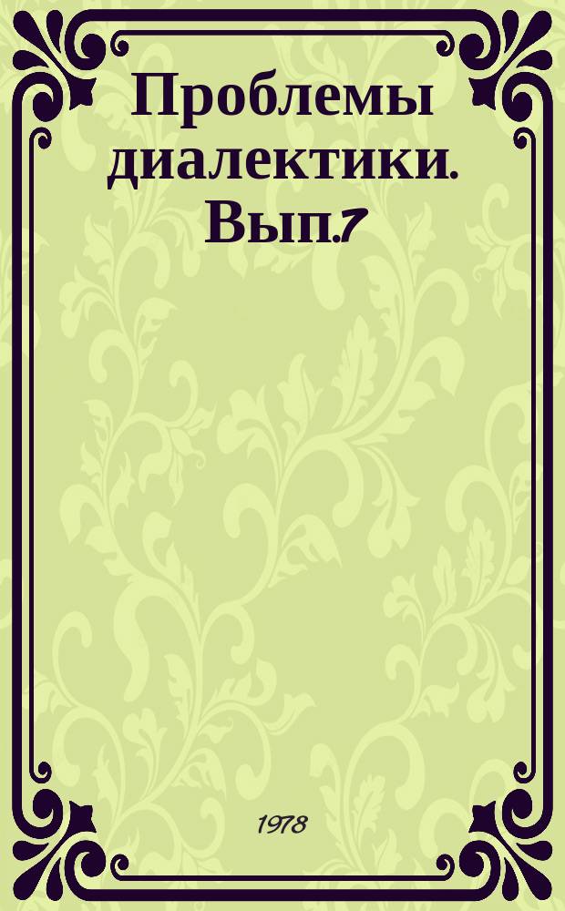 Проблемы диалектики. Вып.7 : Теория диалектики и вопросы методики ее преподавания в высшей школе