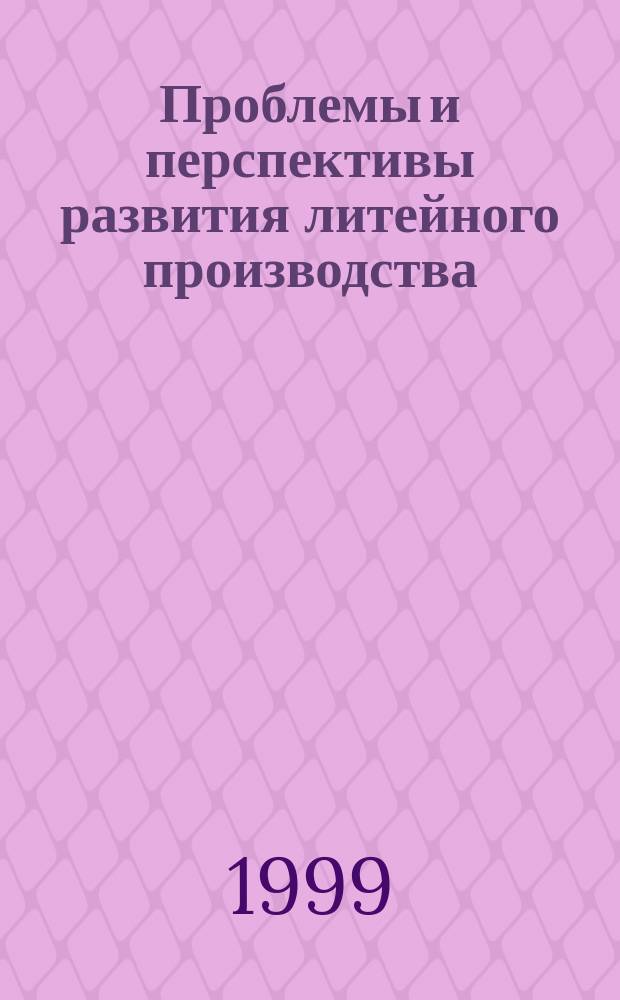 Проблемы и перспективы развития литейного производства : Сб. науч. тр. междунар. науч.-практ. конф