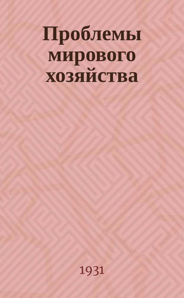 Проблемы мирового хозяйства : Двухмесячный журн. Секции мирового хозяйства Ин-та экон. исследований при Госплане СССР