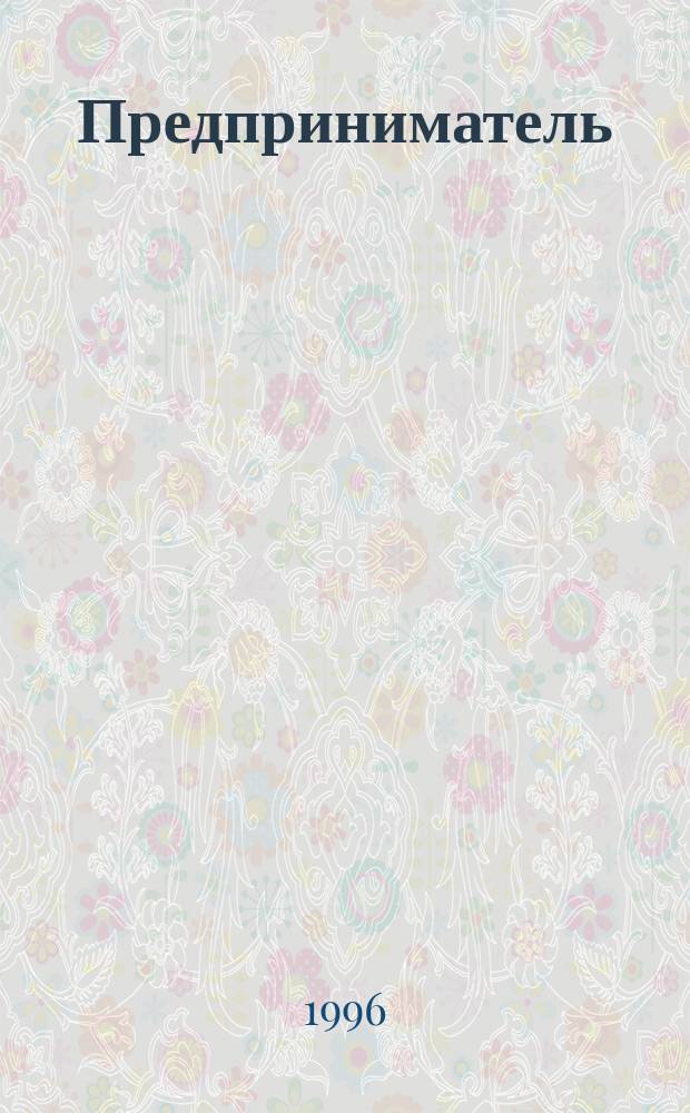 Предприниматель : Поддержка предприятий, малый бизнес. 1996, 4 : Упрощенная система налогообложения малого предпринимательства