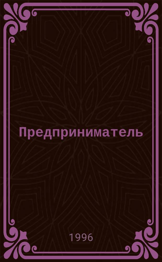 Предприниматель : Поддержка предприятий, малый бизнес. 1996, 7 : (Федеральный фонд поддержки малого предпринимательства)