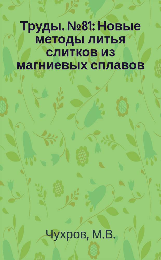 Труды. №81 : Новые методы литья слитков из магниевых сплавов