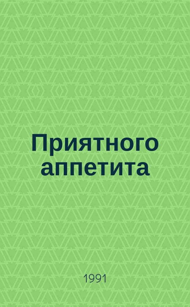 Приятного аппетита : Кулинар. журн. для всех