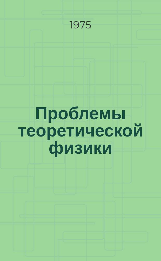 Проблемы теоретической физики