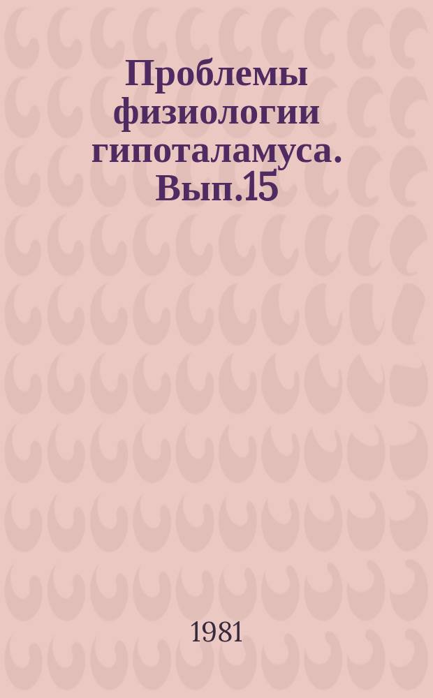 Проблемы физиологии гипоталамуса. Вып.15 : Роль гипоталамуса и лимбической системы мозга в регуляции вегетативных функций