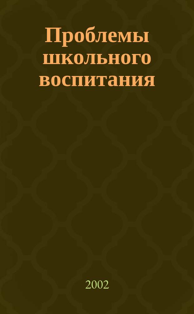 Проблемы школьного воспитания : приложение к журналу "Педагогическое обозрение". 2002, №1