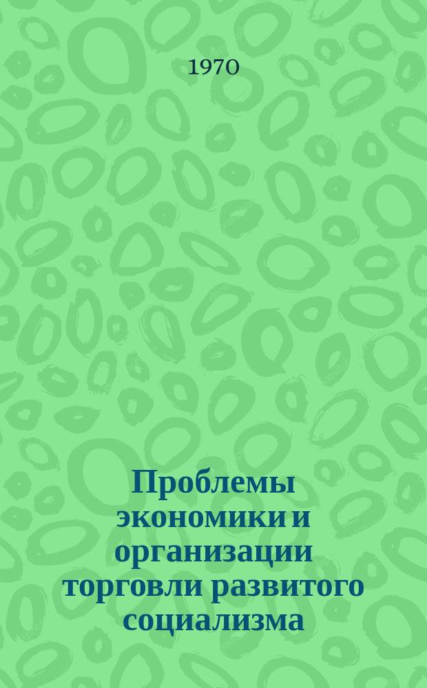 Проблемы экономики и организации торговли развитого социализма : Межвуз. темат. сб