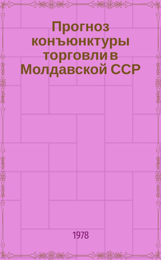 Прогноз конъюнктуры торговли в Молдавской ССР : и прогноз на I кв. 1978