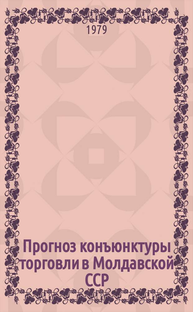 Прогноз конъюнктуры торговли в Молдавской ССР : янв./сент. и прогноз на IV квартал 1979 года