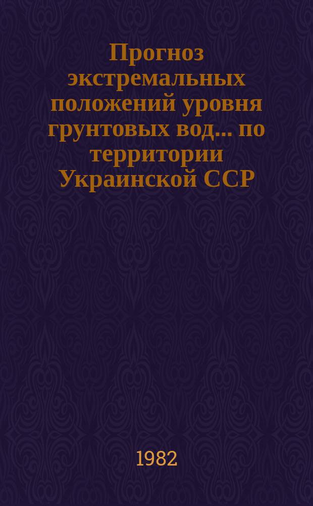 Прогноз экстремальных положений уровня грунтовых вод ... по территории Украинской ССР