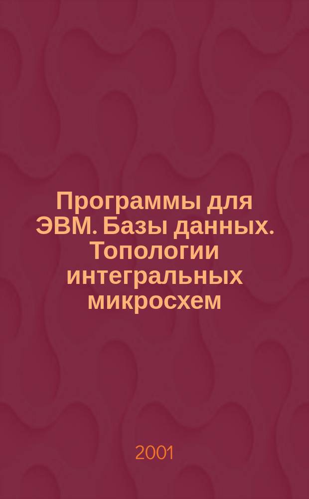 Программы для ЭВМ. Базы данных. Топологии интегральных микросхем : Офиц. бюл. Рос. агентства по пат. и товар. знакам. 2001, Вып.2(35)