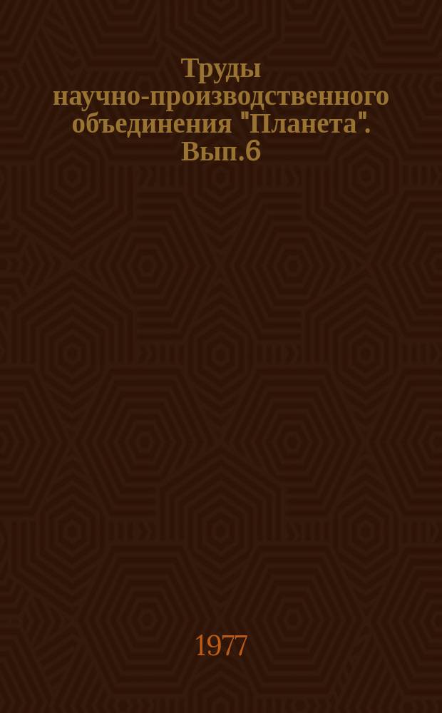 Труды научно-производственного объединения "Планета". Вып.6 : Вопросы дистанционных измерений из космоса и методов их обработки