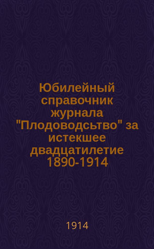 Юбилейный справочник журнала "Плодоводсьтво" за истекшее двадцатилетие 1890-1914