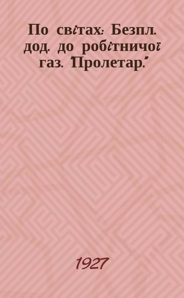 По свiтах : Безпл. дод. до робiтничоï газ. "Пролетар."