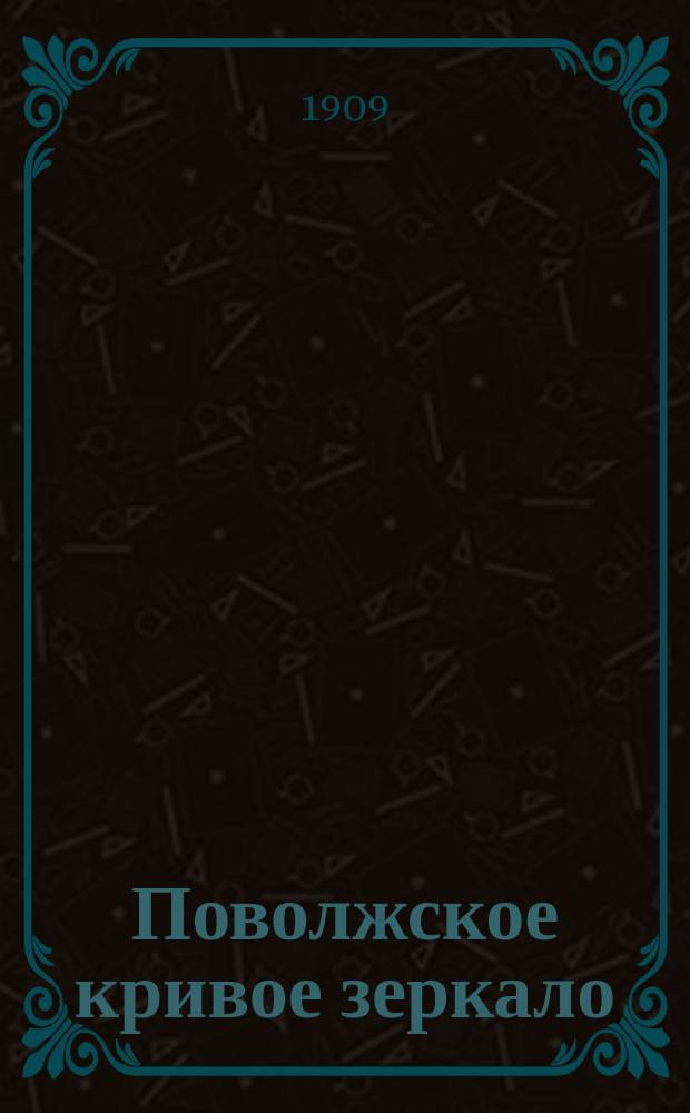 Поволжское кривое зеркало : Еженед. илл. общественно-сатирич. и юмористич. журн.-газета