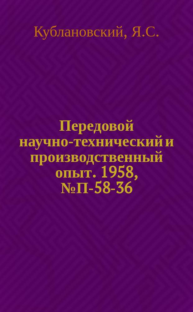 Передовой научно-технический и производственный опыт. 1958, №П-58-36 : Клистронный генератор. Импульсный прибор УИП-4к для определения однородности волнового сопротивления коаксиального кабеля