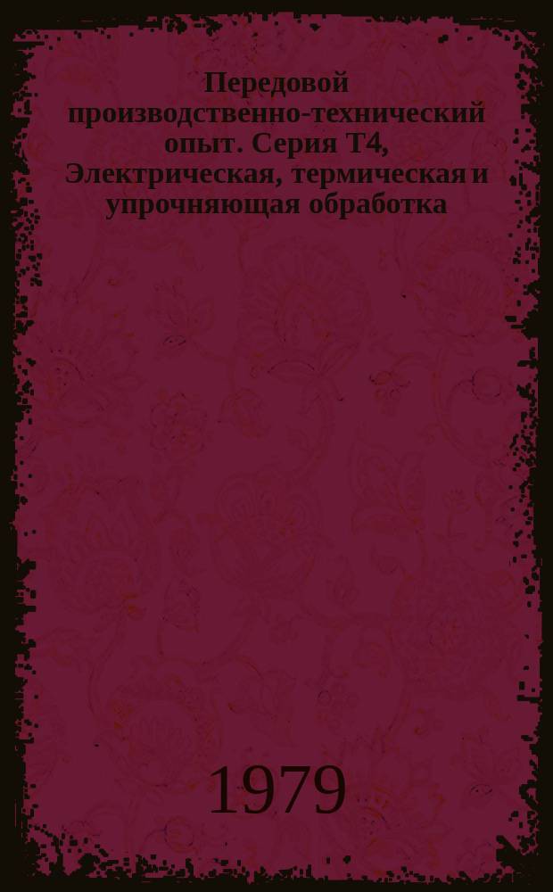Передовой производственно-технический опыт. Серия Т4, Электрическая, термическая и упрочняющая обработка : Межотрасл. реф. сб