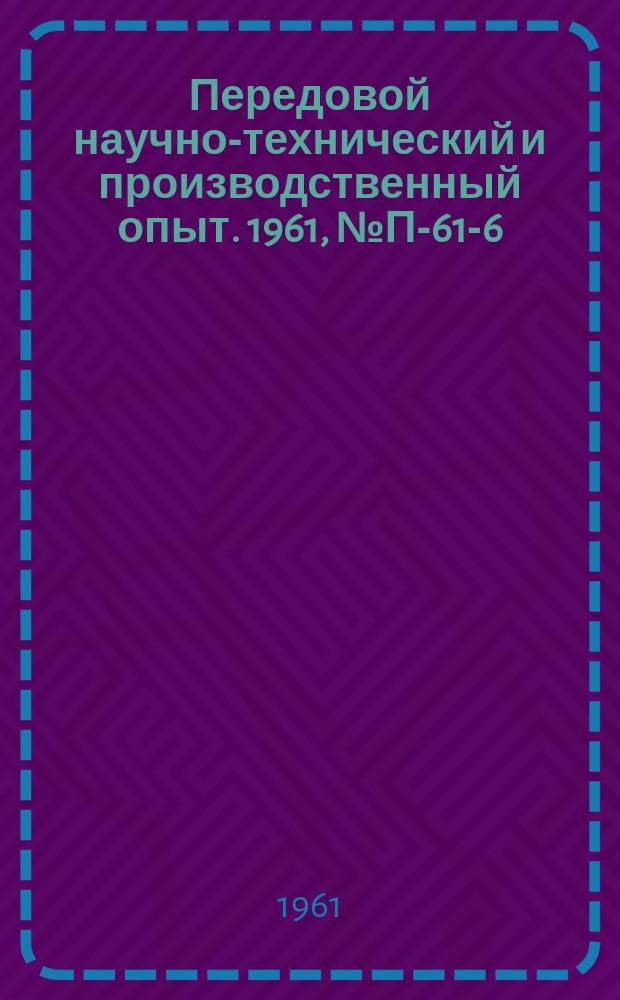 Передовой научно-технический и производственный опыт. 1961, №П-61-6 : Установка для исследования эффекта Керра в опалесцирующих и мутных средах. Гамма-спектрометр полного поглощения