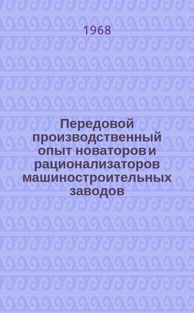Передовой производственный опыт новаторов и рационализаторов машиностроительных заводов. [Тема] 8. 1968, 7 : Совершенствование средств технического контроля и измерений на Уральском заводе тяжелого машиностроения им. Серго Орджоникидзе