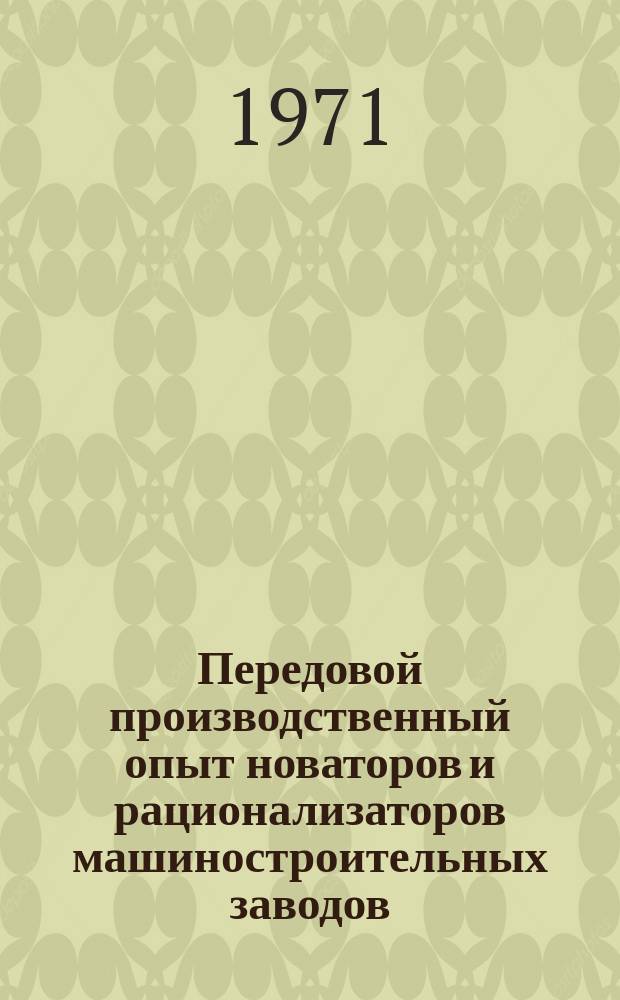 Передовой производственный опыт новаторов и рационализаторов машиностроительных заводов. [Тема] 8. 1971, 24 : Информационное сообщение