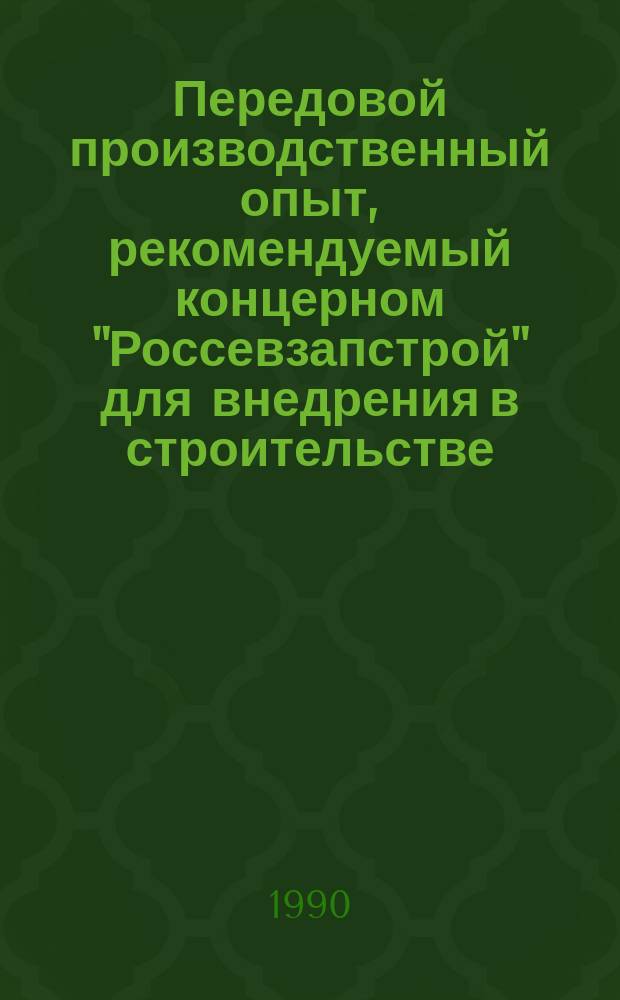 Передовой производственный опыт, рекомендуемый концерном "Россевзапстрой" для внедрения в строительстве : Науч.-техн. информ. сб. 1990, Вып.6 : Организация, экономика и технология строительного производства