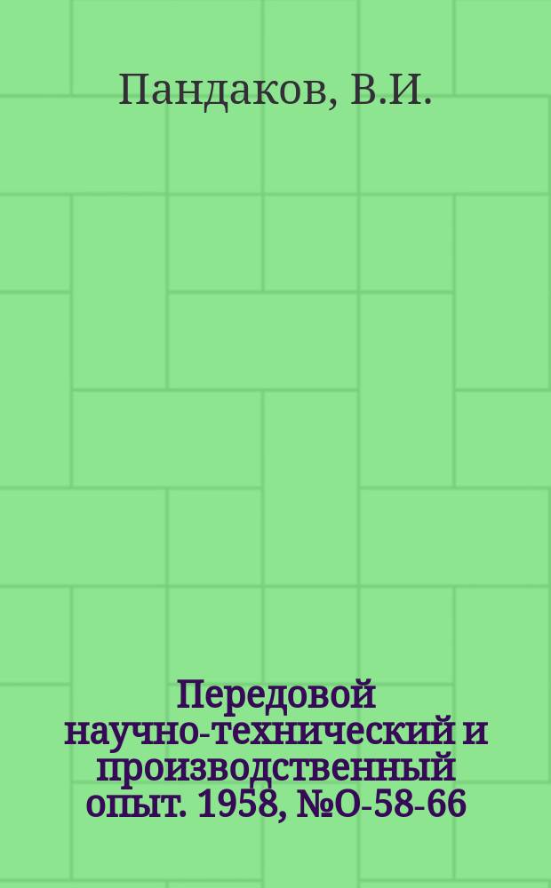 Передовой научно-технический и производственный опыт. 1958, №О-58-66 : Опыт подсчета экономии на накладных расходах. Методика расчетов экономической эффективности внедрения новой техники